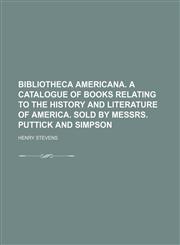 Bibliotheca americana. A catalogue of books relating to the history and literature of America. Sold by Messrs. Puttick and Simpson,115973786X,9781159737863