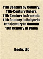 11th Century by Country 11th-Century Rulers, 11th Century in Armenia, 11th Century in Bulgaria, 11th Century in Canada, 11th Century in China,1157723454,9781157723455