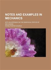 Notes and examples in mechanics; with an appendix on the graphical statics of mechanism,1236654684,9781236654687