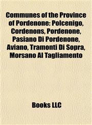 Communes of the Province of Pordenone Polcenigo, Cordenons, Pordenone, Pasiano Di Pordenone, Aviano, Tramonti Di Sopra, Morsano Al Tagliamento,1155548523,9781155548524