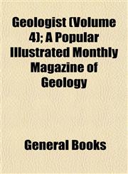Geologist (Volume 4); A Popular Illustrated Monthly Magazine of Geology,115286100X,9781152861008