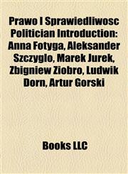 Prawo I Sprawiedliwość Politician Introduction Anna Fotyga, Aleksander Szczygło, Marek Jurek, Zbigniew Ziobro, Ludwik Dorn, Artur Górski,1157048749,9781157048749