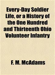 Every-Day Soldier Life, or a History of the One Hundred and Thirteenth Ohio Volunteer Infantry,1152533185,9781152533189