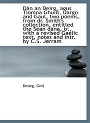 Dàn an Deirg, agus Tiomna Ghuill, Dargo and Gaul, two poems, from dr. Smith's collection, entitled t,1113098104,9781113098108