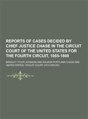 Reports of Cases Decided by Chief Justice Chase in the Circuit Court of the United States for the Fourth Circuit, 1865-1869,1230419233,9781230419237