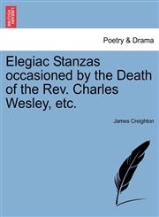 Elegiac Stanzas occasioned by the Death of the Rev. Charles Wesley, etc.,1241026289,9781241026288