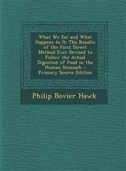 What We Eat and What Happens to It The Results of the First Direct Method Ever Devised to Follow the Actual Digestion of Food in the Human Stomach -,1289955417,9781289955410