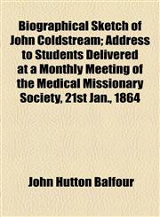 Biographical Sketch of John Coldstream; Address to Students Delivered at a Monthly Meeting of the Medical Missionary Society, 21st Jan., 1864,1154575314,9781154575316