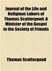 Journal of the Life and Religious Labors of Thomas Scattergood; A Minister of the Gospel in the Society of Friends,1154945006,9781154945003