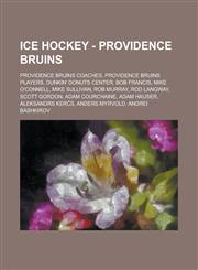 Ice Hockey - Providence Bruins Providence Bruins coaches, Providence Bruins players, Dunkin' Donuts Center, Bob Francis, Mike O'Connell, Mike Sullivan, Rob Murray, Rod Langway, Scott Gordon, Adam Courchaine, Adam Hauser, Aleksandrs Kerčs,1234851180,9781234851187