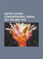 United States Congressional Serial Set Volume 7442,1234070510,9781234070519