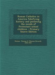 Roman Catholics in America Falsifying History and Poisoning the Minds of Protestant School Children - Primary Source Edition,1295817292,9781295817290
