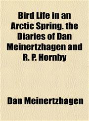 Bird Life in an Arctic Spring. the Diaries of Dan Meinertzhagen and R. P. Hornby,1151922072,9781151922076