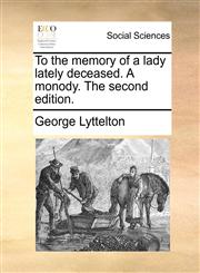 To the memory of a lady lately deceased. A monody. The second edition.,1170358411,9781170358412