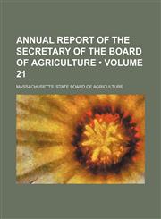 Annual Report of the Secretary of the Board of Agriculture (Volume 21),115438795X,9781154387957