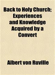 Back to Holy Church; Experiences and Knowledge Acquired by a Convert,1151907510,9781151907516