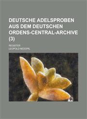 Deutsche Adelsproben Aus Dem Deutschen Ordens-Central-Archive; Register (3 ),1153461986,9781153461986