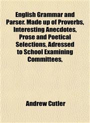 English Grammar and Parser. Made up of Proverbs, Interesting Anecdotes, Prose and Poetical Selections, Adressed to School Examining Committees,,1152522671,9781152522671