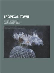 Tropical Town; And Other Poems,1230454381,9781230454382