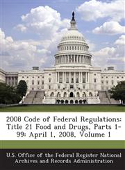 2008 Code of Federal Regulations Title 21 Food and Drugs, Parts 1-99: April 1, 2008, Volume 1,1289284946,9781289284947