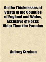On the Thicknesses of Strata in the Counties of England and Wales, Exclusive of Rocks Older Than the Permian,1152167995,9781152167995