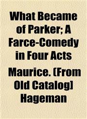 What Became of Parker; A Farce-Comedy in Four Acts,115321055X,9781153210553
