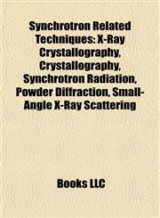 Synchrotron Related Techniques X-Ray Crystallography, Synchrotron Radiation, Powder Diffraction, Small-Angle X-Ray Scattering,1155497201,9781155497204