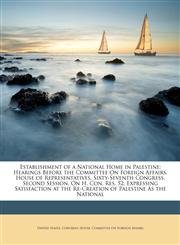 Establishment of a National Home in Palestine Hearings Before the Committee On Foreign Affairs, House of Representatives, Sixty-Seventh Congress, Second Session, On H. Con. Res. 52, Expressing Satisfaction at the Re-Creation of Palestine As the National,114676085X,9781146760850