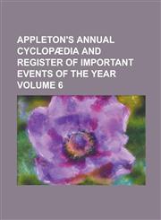 Appleton's annual cyclopædia and register of important events of the year Volume 6,1236900723,9781236900722