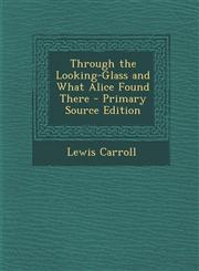 Through the Looking-Glass and What Alice Found There,1287494595,9781287494591