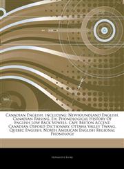 Articles On Canadian English, including Newfoundland English, Canadian Raising, Eh, Phonological History Of English Low Back Vowels, Cape Breton Accent, Canadian Oxford Dictionary, Ottawa Valley Twang, Quebec English,1242631550,9781242631559