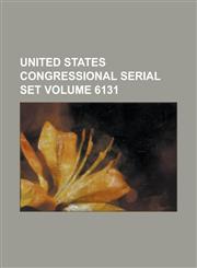 United States Congressional Serial Set Volume 6131,1234037947,9781234037949