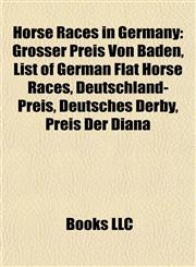 Horse Races in Germany Grosser Preis Von Baden, List of German Flat Horse Races, Deutschland-Preis, Deutsches Derby, Preis Der Diana,1155849760,9781155849768