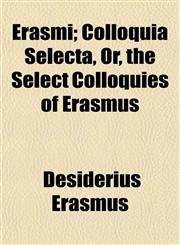 Erasmi; Colloquia Selecta, Or, the Select Colloquies of Erasmus,1152524321,9781152524323