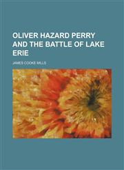 Oliver Hazard Perry and the battle of Lake Erie,1150690542,9781150690549