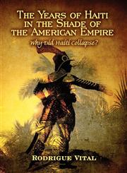 The Years of Haiti in the Shade of the American Empire Why Did Haiti Collapse?,1607032627,9781607032625