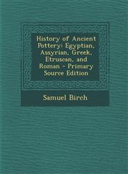 History of Ancient Pottery Egyptian, Assyrian, Greek, Etruscan, and Roman - Primary Source Edition,1295875217,9781295875214