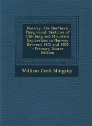 Norway, the Northern Playground Sketches of Climbing and Mountain Exploration in Norway Between 1872 and 1903 - Primary Source Edition,1295831910,9781295831913