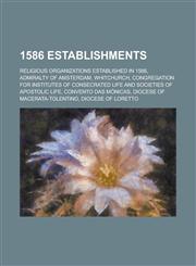 1586 Establishments Admiralty of Amsterdam, Whitchurch, Congregation for Institutes of Consecrated Life and Societies of Apostolic Life,1157072259,9781157072256