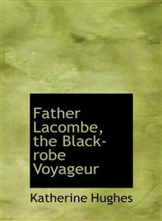 Father Lacombe, the Black-robe Voyageur,1117501655,9781117501659