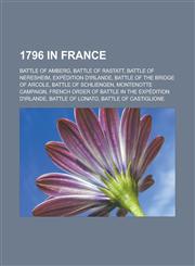 1796 in France Battle of Amberg, Battle of Rastatt, Battle of Neresheim, Expedition D'Irlande, Battle of the Bridge of Arcole, Battle,1156149479,9781156149478