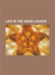 Life in the Arab League Economy of the Arab League, Foreign Relations of the Arab League, Geography of the Arab League, History of the Arab Le,1155559924,9781155559926