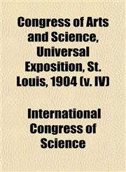 Congress of Arts and Science, Universal Exposition, St. Louis, 1904 (v. IV),1153334682,9781153334686