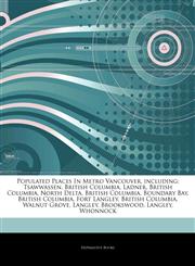 Articles On Populated Places In Metro Vancouver, including Tsawwassen, British Columbia, Ladner, British Columbia, North Delta, British Columbia, Boundary Bay, British Columbia, Fort Langley, British Columbia, Walnut Grove, Langley,1244415065,9781244415065