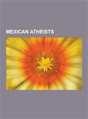 Mexican Atheists Carlos A. Madrazo, Diego Rivera, Fernando Vallejo, German List Arzubide, Guillermo del Toro, Guillermo Kahlo, Hector a,1155228545,9781155228549