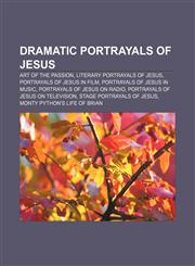 Dramatic portrayals of Jesus Art of the Passion, Literary portrayals of Jesus, Portrayals of Jesus in film, Portrayals of Jesus in music,1157369693,9781157369691