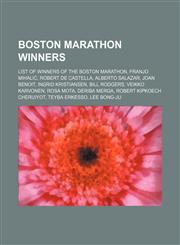 Boston Marathon winners List of winners of the Boston Marathon, Franjo Mihalić, Robert de Castella, Alberto Salazar, Joan Benoit,123458025X,9781234580254