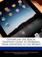 Laptops on the Beach Webster's Guide to Working From Anywhere in the World,1242299114,9781242299117