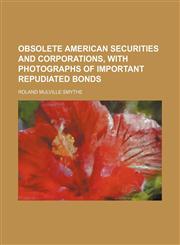 Obsolete American Securities and Corporations, with Photographs of Important Repudiated Bonds (Volume 2),1235746070,9781235746079