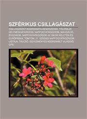 Szferikus Csillagaszat Csillagaszati Koordinata-Rendszerek, Foldrajzi Helymeghatarozas, Napfogyatkozasok, Navigacio, Evszakok,123335213X,9781233352135